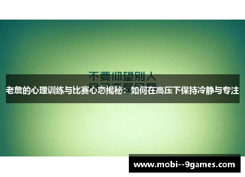 老詹的心理训练与比赛心态揭秘:如何在高压下保持冷静与专注 老詹的心理训练与比赛心态揭秘:如何在高压下保持冷静与专注