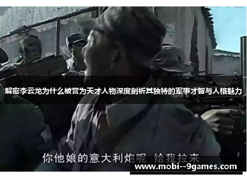 解密李云龙为什么被誉为天才人物深度剖析其独特的军事才智与人格魅力 解密李云龙为什么被誉为天才人物深度剖析其独特的军事才智与人格魅力