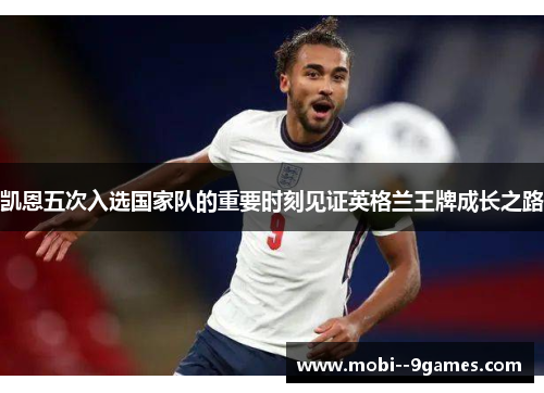 凯恩五次入选国家队的重要时刻见证英格兰王牌成长之路 凯恩五次入选国家队的重要时刻见证英格兰王牌成长之路