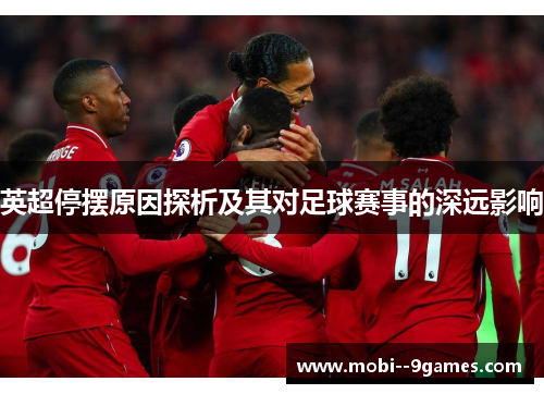英超停摆原因探析及其对足球赛事的深远影响 英超停摆原因探析及其对足球赛事的深远影响