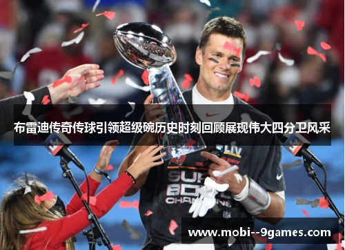 布雷迪传奇传球引领超级碗历史时刻回顾展现伟大四分卫风采 布雷迪传奇传球引领超级碗历史时刻回顾展现伟大四分卫风采