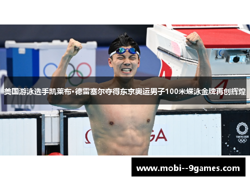 美国游泳选手凯莱布·德雷塞尔夺得东京奥运男子100米蝶泳金牌再创辉煌 美国游泳选手凯莱布·德雷塞尔夺得东京奥运男子100米蝶泳金牌再创辉煌