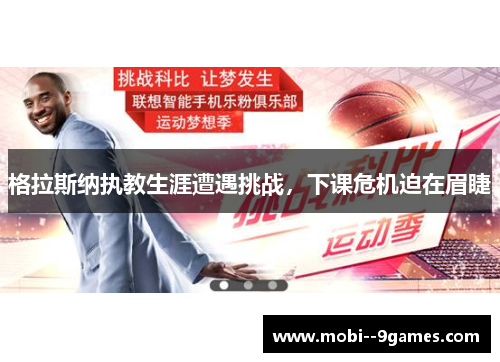 格拉斯纳执教生涯遭遇挑战，下课危机迫在眉睫