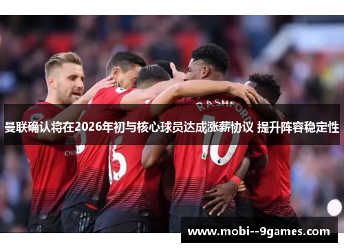 曼联确认将在2026年初与核心球员达成涨薪协议 提升阵容稳定性 曼联确认将在2026年初与核心球员达成涨薪协议 提升阵容稳定性