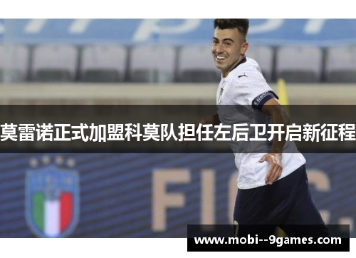 莫雷诺正式加盟科莫队担任左后卫开启新征程 莫雷诺正式加盟科莫队担任左后卫开启新征程