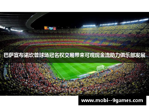 巴萨宣布诺坎普球场冠名权交易带来可观现金流助力俱乐部发展